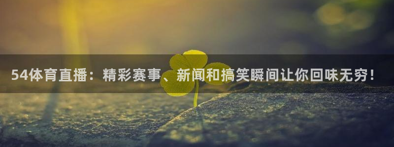 免费看咪咕体育直播：54体育直播：精彩赛事、新闻和搞笑瞬间让你回味无穷！